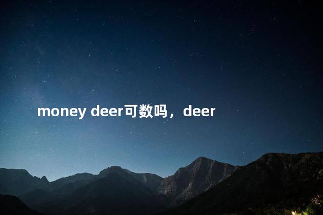 money deer可数吗，deer的复数
